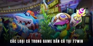 Các Loại Cá Trong Game Bắn Cá Tìm Hiểu Đặc Điểm Và Giá Trị